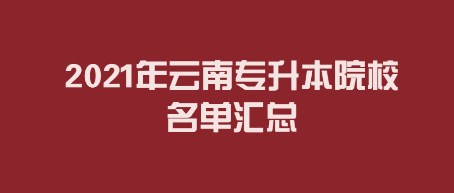 2021年云南專(zhuān)升本院校名單匯總