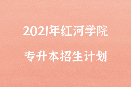2021年紅河學(xué)院專升本招生計(jì)劃.png