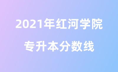 2021年紅河學(xué)院專升本分數(shù)線.png