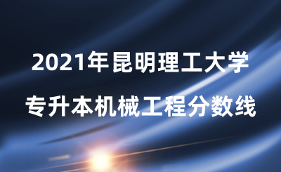2021年昆明理工大學(xué)專升本機(jī)械工程分?jǐn)?shù)線