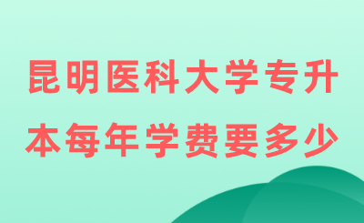 昆明醫(yī)科大學(xué)專升本每年學(xué)費要多少.png