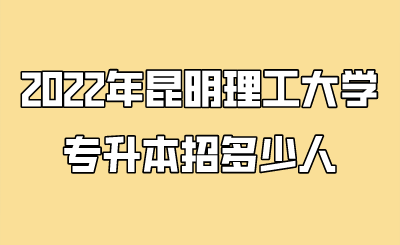 2022年昆明理工大學(xué)專(zhuān)升本招多少人.png