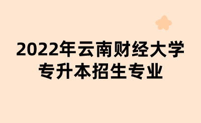2022年云南財經(jīng)大學專升本招生專業(yè).png