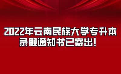 2022年云南民族大學專升本錄取通知書已寄出！.png