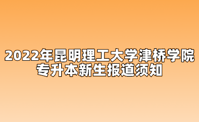 2022年昆明理工大學(xué)津橋?qū)W院專升本新生報(bào)道須知.png