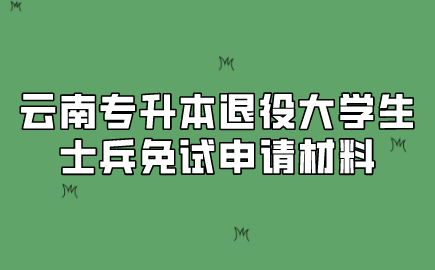 云南專升本退役大學(xué)生士兵免試申請材料