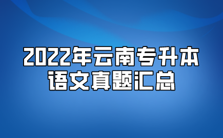 2022年云南專升本語(yǔ)文真題匯總