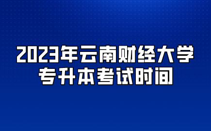 2023年云南財經(jīng)大學(xué)專升本考試時間