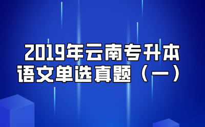 2019年云南專升本語(yǔ)文單選真題