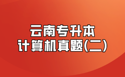 云南專升本計算機(jī)真題(二)