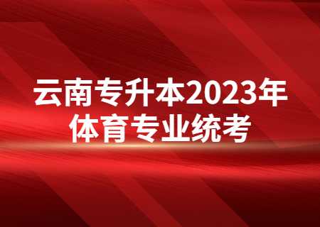 云南專升本2023年體育專業(yè)統(tǒng)考.jpg