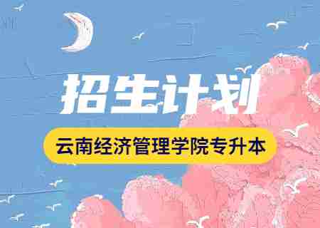 云南經(jīng)濟管理學(xué)院專升本2023年招生計劃公布.jpg