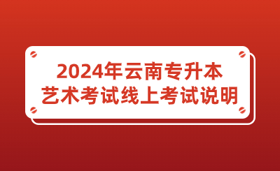 2024年云南專升本藝術考試線上考試說明