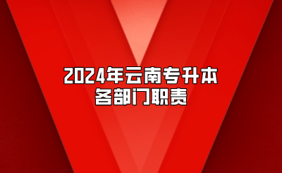 2024年云南專(zhuān)升本各部門(mén)職責(zé)