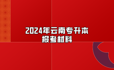 2024年云南專升本報(bào)考材料