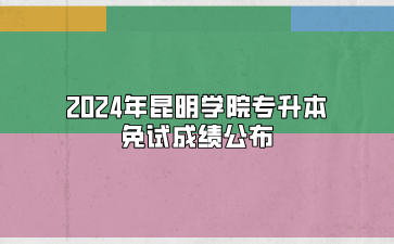 2024年昆明學(xué)院專升本免試成績公布