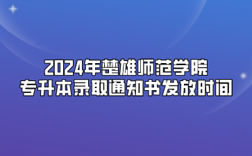2024年楚雄師范學(xué)院專(zhuān)升本錄取通知書(shū)發(fā)放時(shí)間